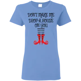 Don’t Make Me Drop A House On You T-Shirt Halloween Tee (Women)