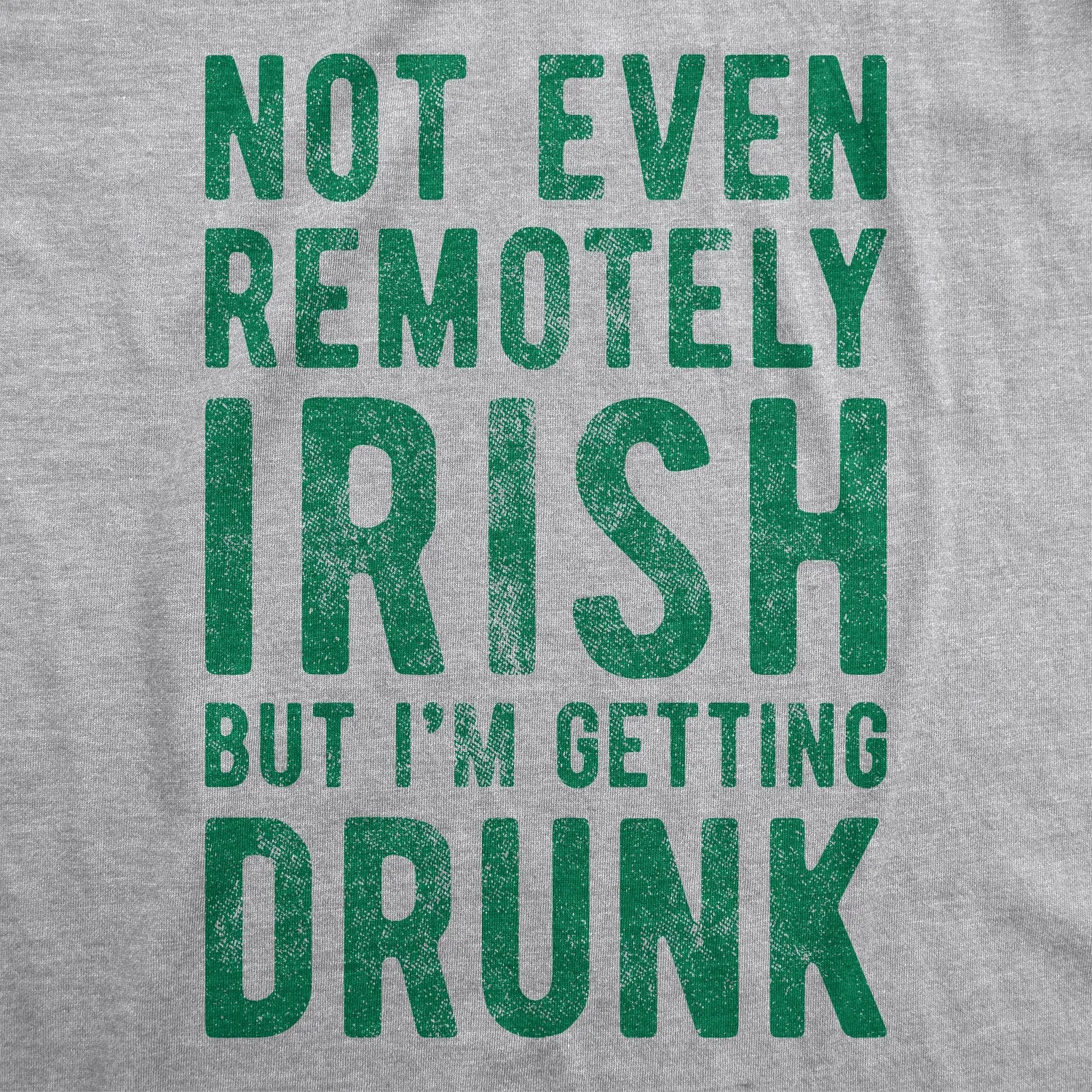 Not Even Remotely Irish But I'm Getting Drunk Men's T Shirt